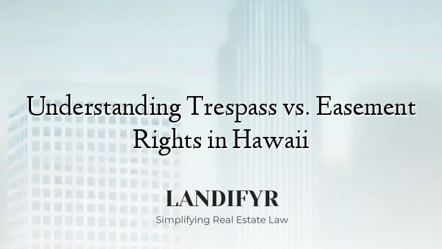 Understanding Trespass vs. Easement Rights in Hawaii