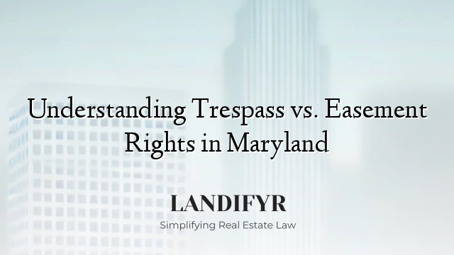 Understanding Trespass vs. Easement Rights in Maryland