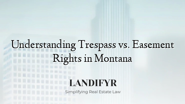 Understanding Trespass vs. Easement Rights in Montana