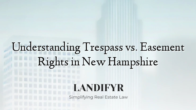 Understanding Trespass vs. Easement Rights in New Hampshire
