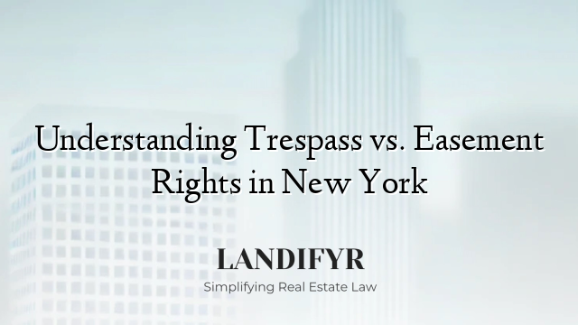 Understanding Trespass vs. Easement Rights in New York