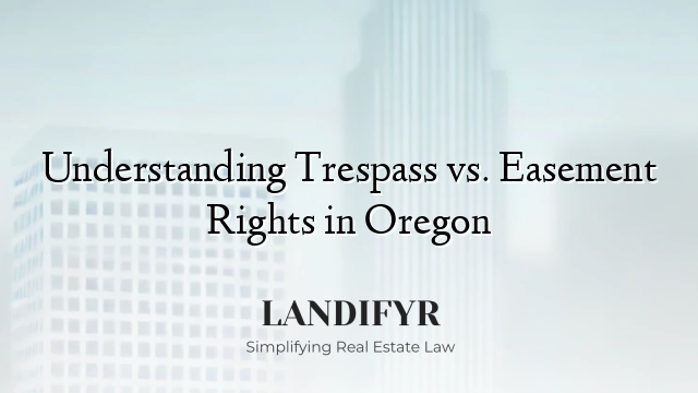 Understanding Trespass vs. Easement Rights in Oregon