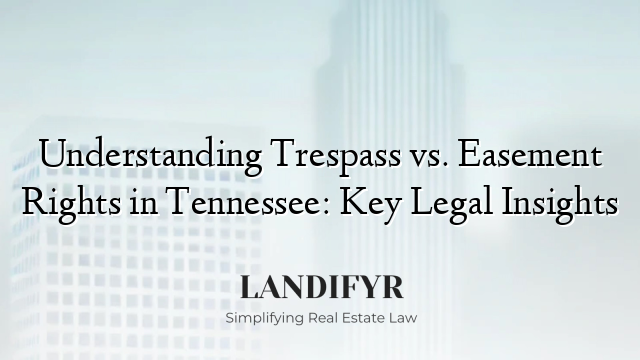 Understanding Trespass vs. Easement Rights in Tennessee: Key Legal Insights