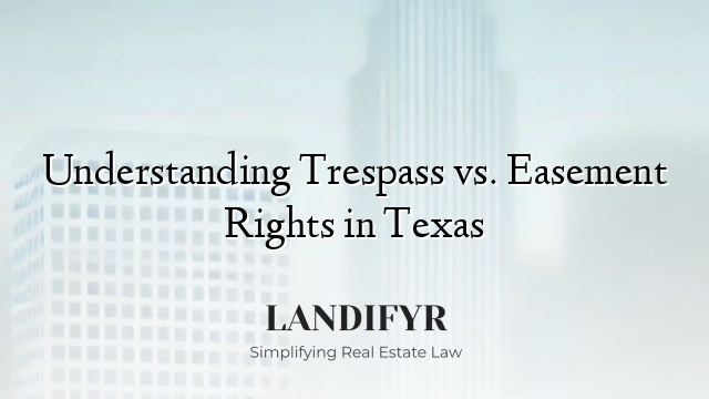 Understanding Trespass vs. Easement Rights in Texas