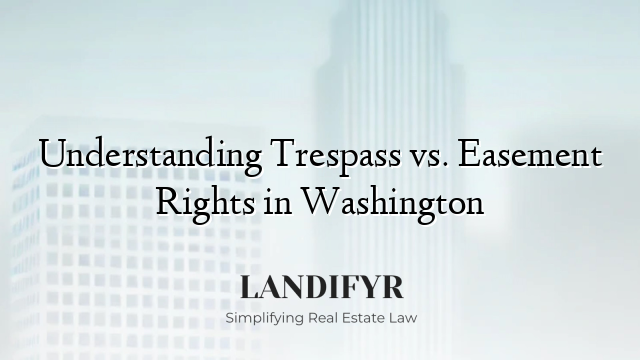 Understanding Trespass vs. Easement Rights in Washington