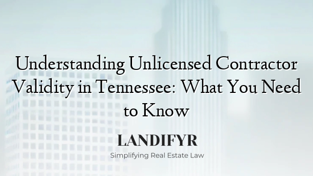 Understanding Unlicensed Contractor Validity in Tennessee: What You Need to Know