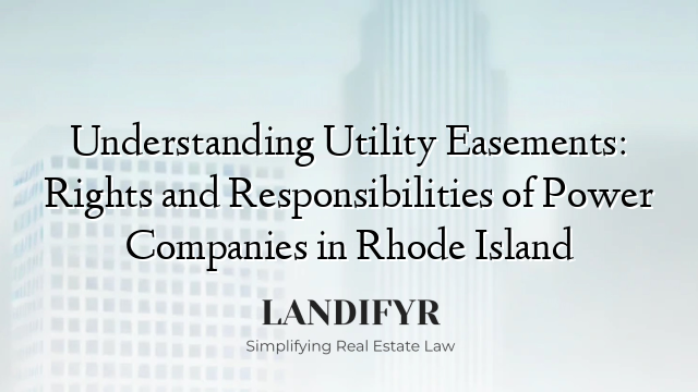 Understanding Utility Easements: Rights and Responsibilities of Power Companies in Rhode Island
