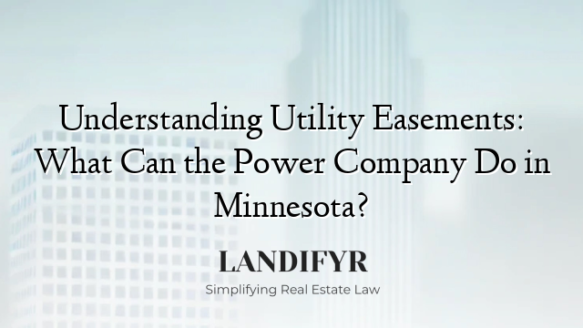 Understanding Utility Easements: What Can the Power Company Do in Minnesota?