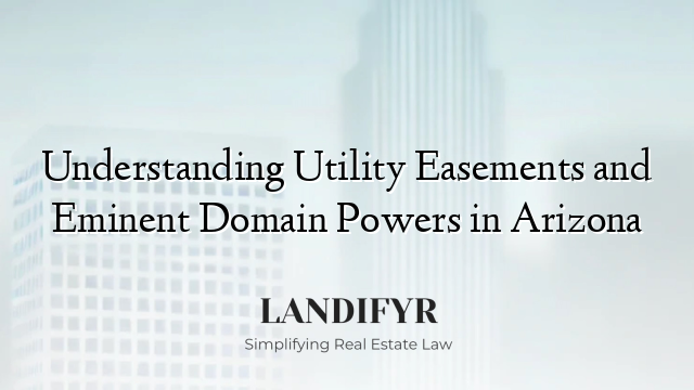 Understanding Utility Easements and Eminent Domain Powers in Arizona