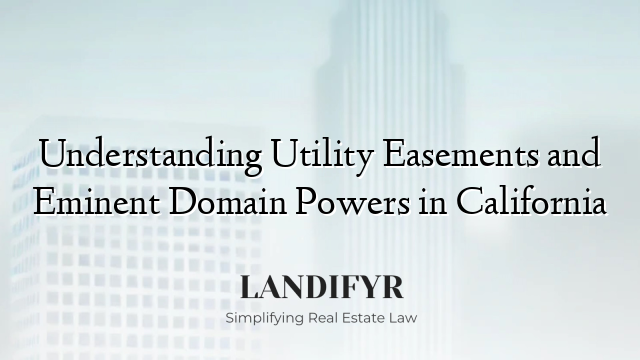 Understanding Utility Easements and Eminent Domain Powers in California