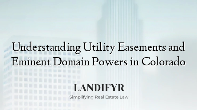 Understanding Utility Easements and Eminent Domain Powers in Colorado
