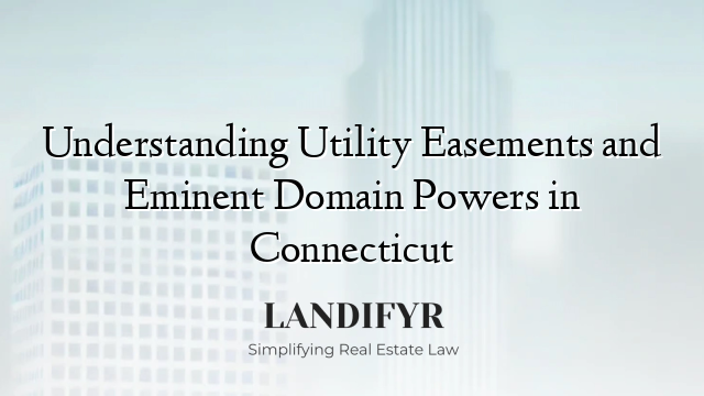Understanding Utility Easements and Eminent Domain Powers in Connecticut