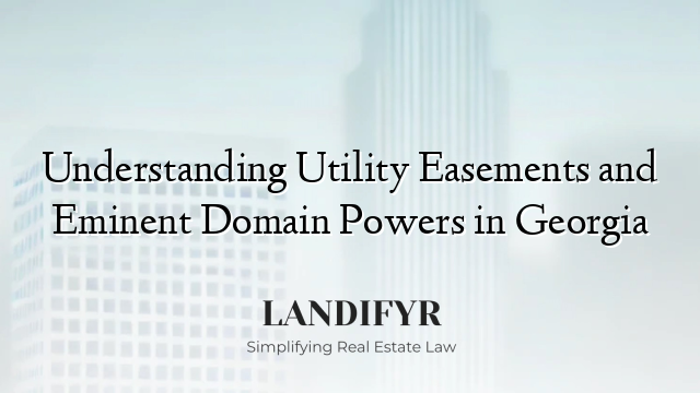 Understanding Utility Easements and Eminent Domain Powers in Georgia