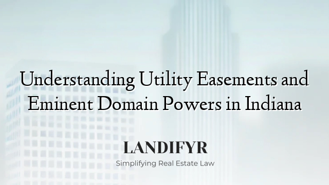Understanding Utility Easements and Eminent Domain Powers in Indiana
