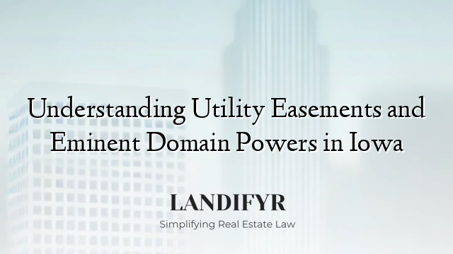 Understanding Utility Easements and Eminent Domain Powers in Iowa
