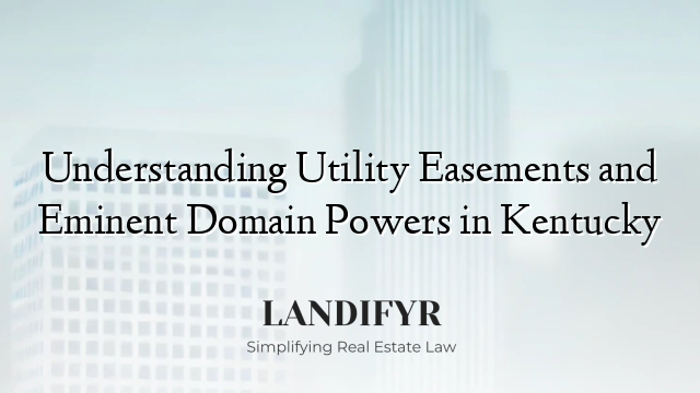 Understanding Utility Easements and Eminent Domain Powers in Kentucky
