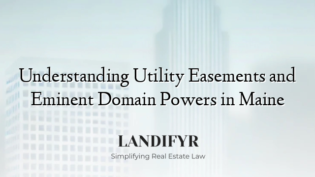 Understanding Utility Easements and Eminent Domain Powers in Maine