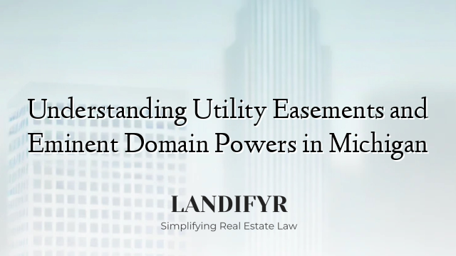 Understanding Utility Easements and Eminent Domain Powers in Michigan