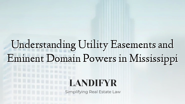 Understanding Utility Easements and Eminent Domain Powers in Mississippi