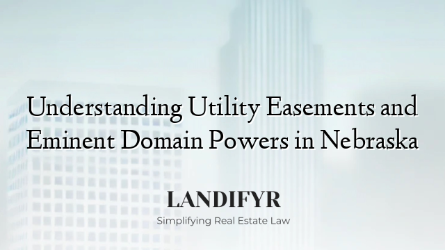 Understanding Utility Easements and Eminent Domain Powers in Nebraska