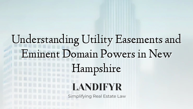 Understanding Utility Easements and Eminent Domain Powers in New Hampshire