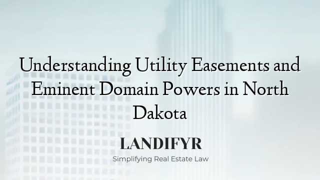 Understanding Utility Easements and Eminent Domain Powers in North Dakota