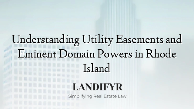 Understanding Utility Easements and Eminent Domain Powers in Rhode Island