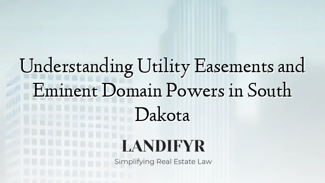 Understanding Utility Easements and Eminent Domain Powers in South Dakota