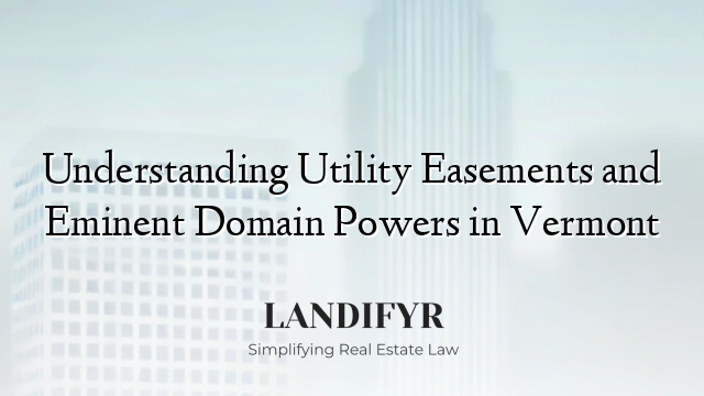 Understanding Utility Easements and Eminent Domain Powers in Vermont