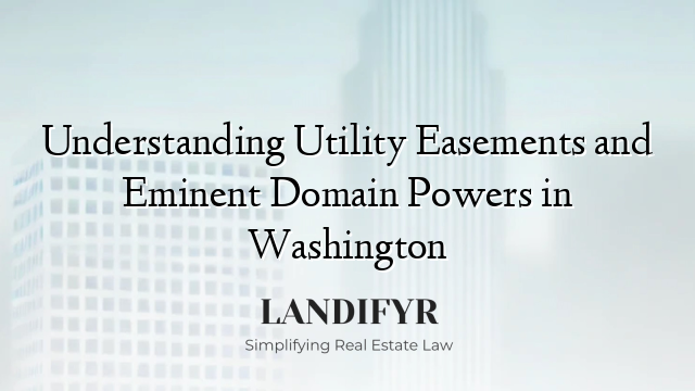 Understanding Utility Easements and Eminent Domain Powers in Washington
