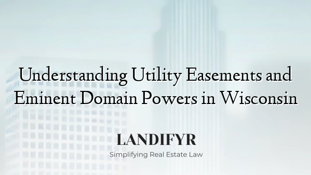 Understanding Utility Easements and Eminent Domain Powers in Wisconsin