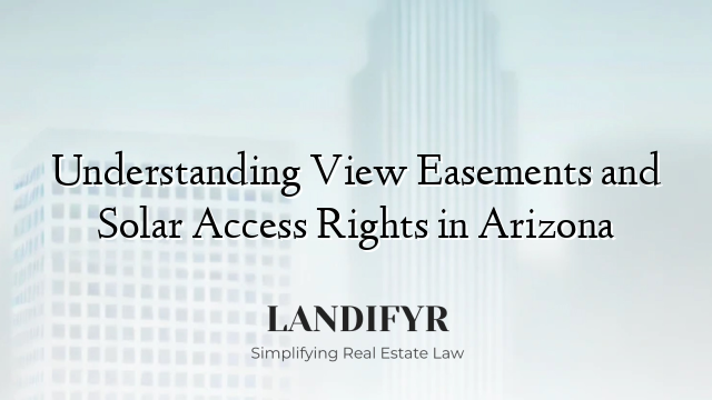 Understanding View Easements and Solar Access Rights in Arizona