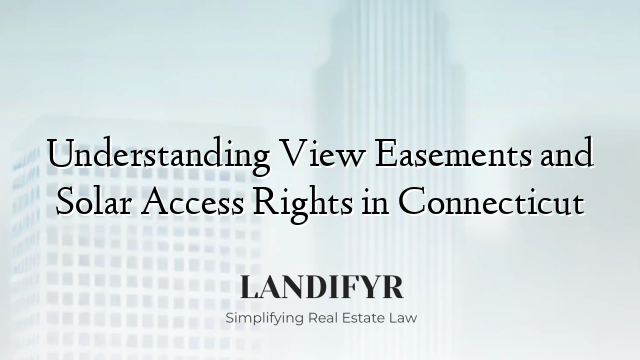 Understanding View Easements and Solar Access Rights in Connecticut