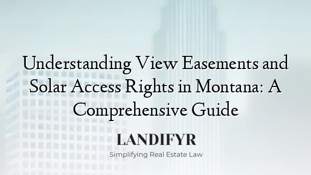 Understanding View Easements and Solar Access Rights in Montana: A Comprehensive Guide