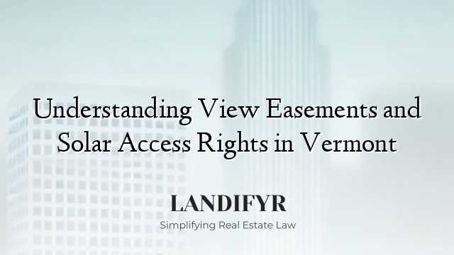 Understanding View Easements and Solar Access Rights in Vermont