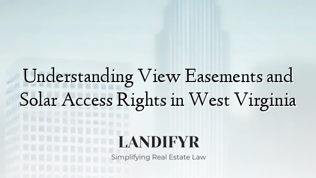 Understanding View Easements and Solar Access Rights in West Virginia