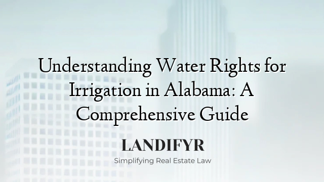 Understanding Water Rights for Irrigation in Alabama: A Comprehensive Guide