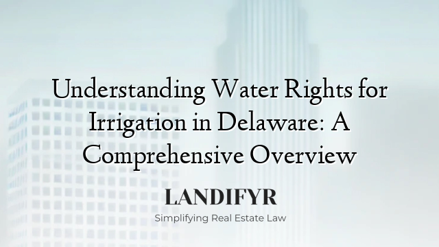 Understanding Water Rights for Irrigation in Delaware: A Comprehensive Overview