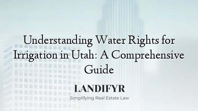 Understanding Water Rights for Irrigation in Utah: A Comprehensive Guide