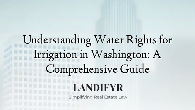 Understanding Water Rights for Irrigation in Washington: A Comprehensive Guide