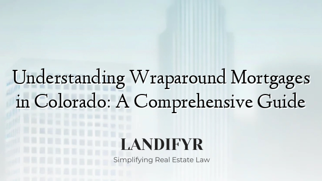 Understanding Wraparound Mortgages in Colorado: A Comprehensive Guide