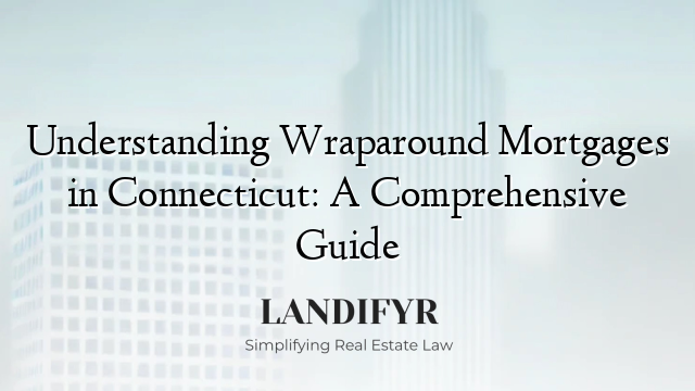 Understanding Wraparound Mortgages in Connecticut: A Comprehensive Guide