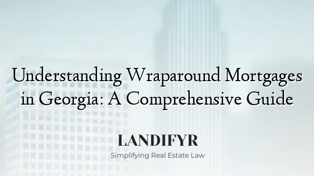 Understanding Wraparound Mortgages in Georgia: A Comprehensive Guide