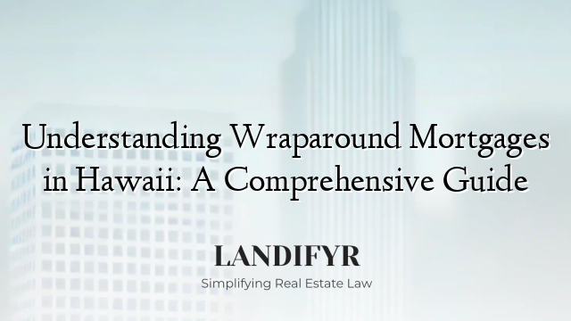 Understanding Wraparound Mortgages in Hawaii: A Comprehensive Guide