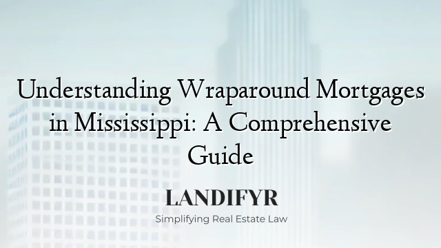 Understanding Wraparound Mortgages in Mississippi: A Comprehensive Guide