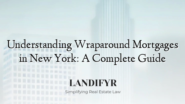 Understanding Wraparound Mortgages in New York: A Complete Guide