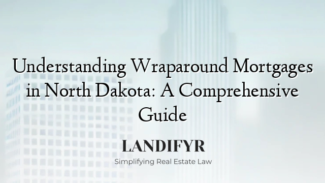 Understanding Wraparound Mortgages in North Dakota: A Comprehensive Guide