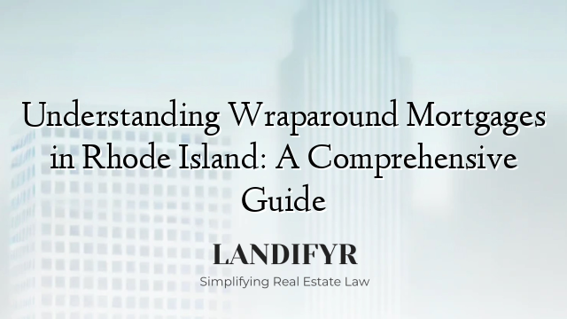Understanding Wraparound Mortgages in Rhode Island: A Comprehensive Guide