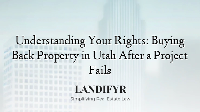 Understanding Your Rights: Buying Back Property in Utah After a Project Fails