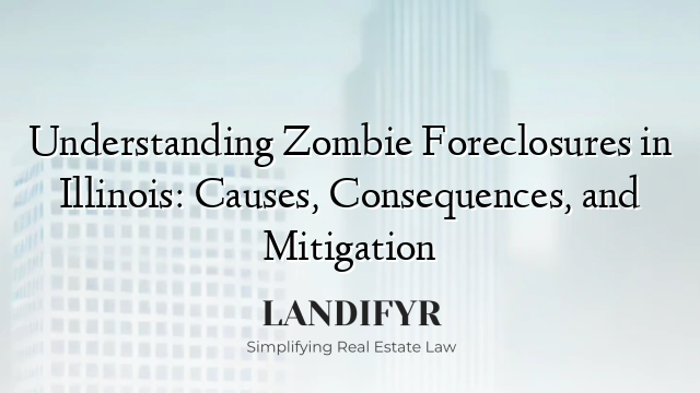 Understanding Zombie Foreclosures in Illinois: Causes, Consequences, and Mitigation